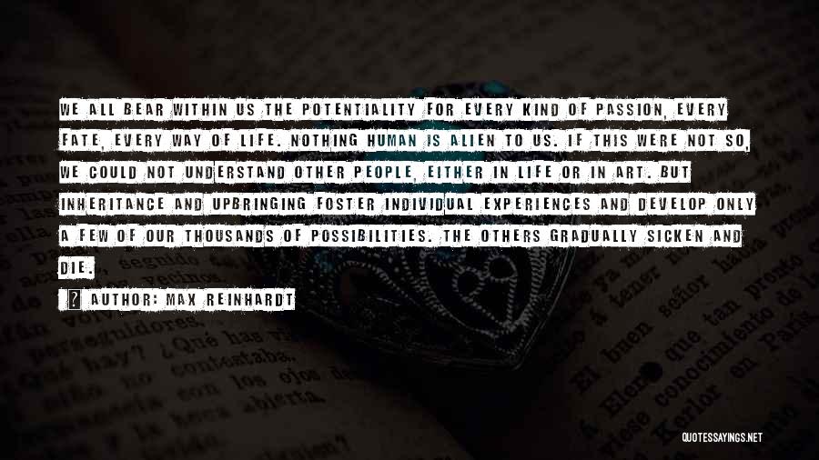 Max Reinhardt Quotes: We All Bear Within Us The Potentiality For Every Kind Of Passion, Every Fate, Every Way Of Life. Nothing Human