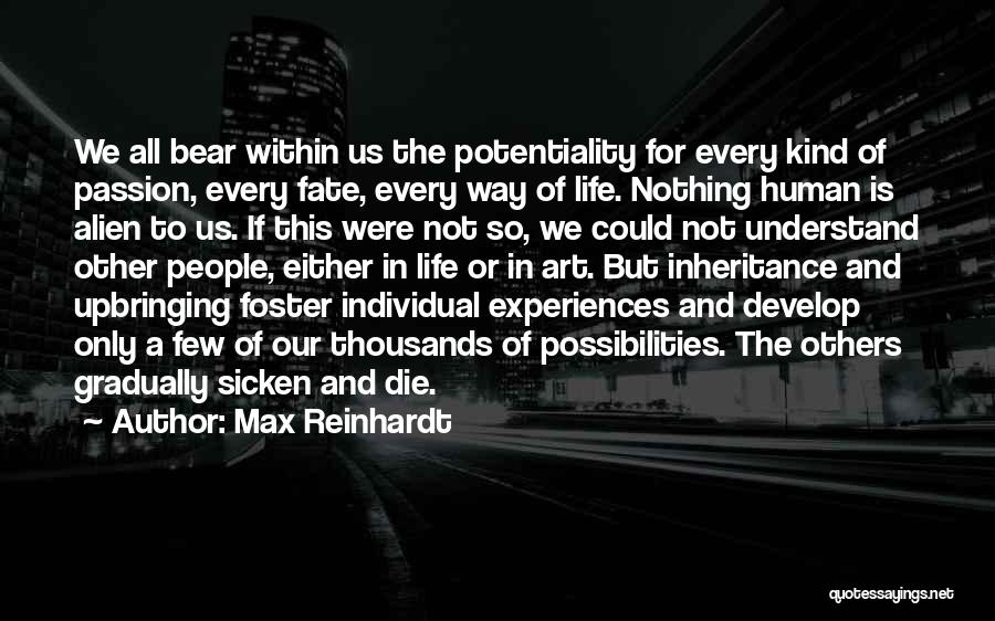Max Reinhardt Quotes: We All Bear Within Us The Potentiality For Every Kind Of Passion, Every Fate, Every Way Of Life. Nothing Human