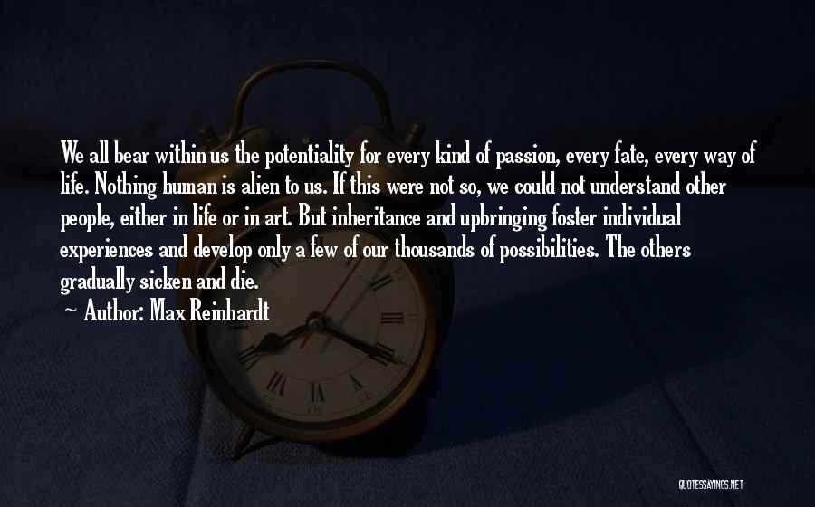 Max Reinhardt Quotes: We All Bear Within Us The Potentiality For Every Kind Of Passion, Every Fate, Every Way Of Life. Nothing Human