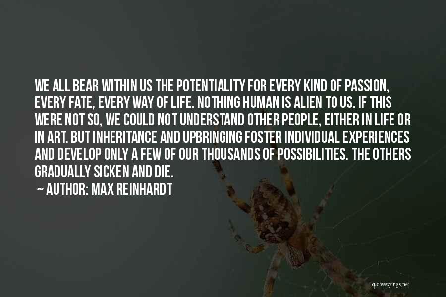 Max Reinhardt Quotes: We All Bear Within Us The Potentiality For Every Kind Of Passion, Every Fate, Every Way Of Life. Nothing Human