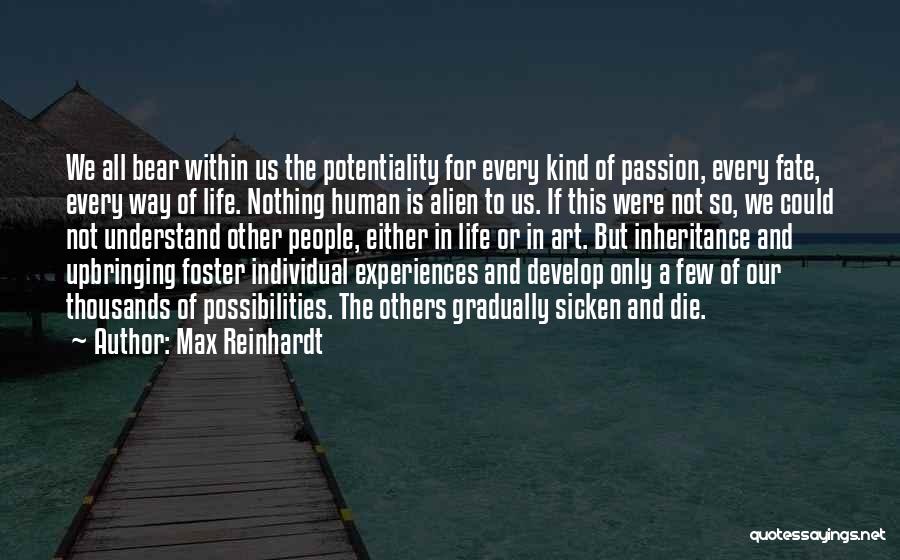 Max Reinhardt Quotes: We All Bear Within Us The Potentiality For Every Kind Of Passion, Every Fate, Every Way Of Life. Nothing Human