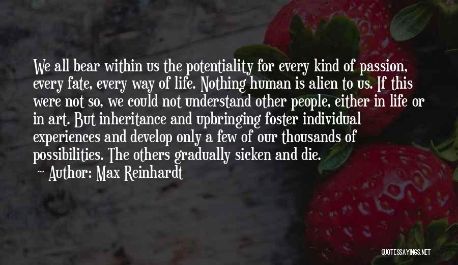 Max Reinhardt Quotes: We All Bear Within Us The Potentiality For Every Kind Of Passion, Every Fate, Every Way Of Life. Nothing Human