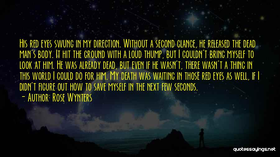 Rose Wynters Quotes: His Red Eyes Swung In My Direction. Without A Second Glance, He Released The Dead Man's Body. It Hit The