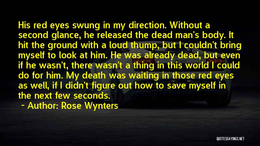 Rose Wynters Quotes: His Red Eyes Swung In My Direction. Without A Second Glance, He Released The Dead Man's Body. It Hit The