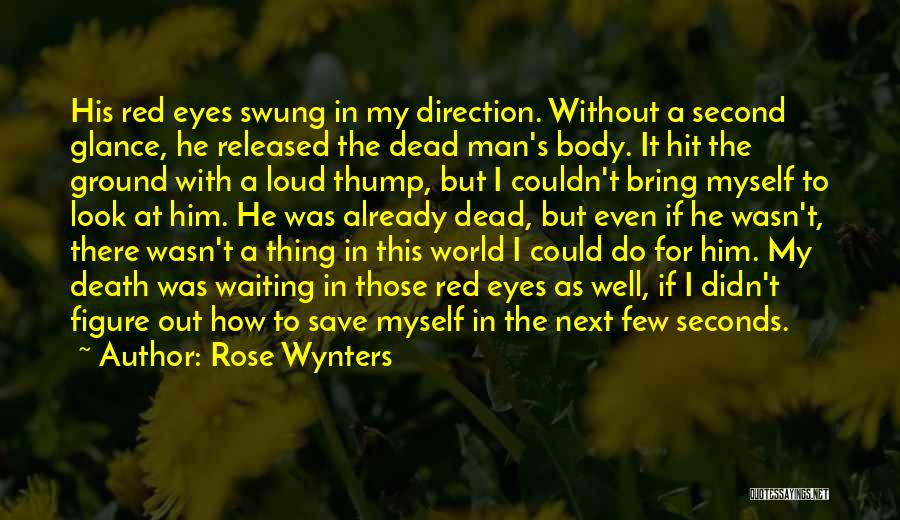 Rose Wynters Quotes: His Red Eyes Swung In My Direction. Without A Second Glance, He Released The Dead Man's Body. It Hit The