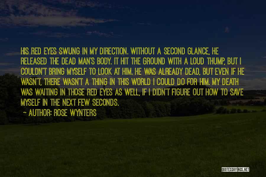 Rose Wynters Quotes: His Red Eyes Swung In My Direction. Without A Second Glance, He Released The Dead Man's Body. It Hit The