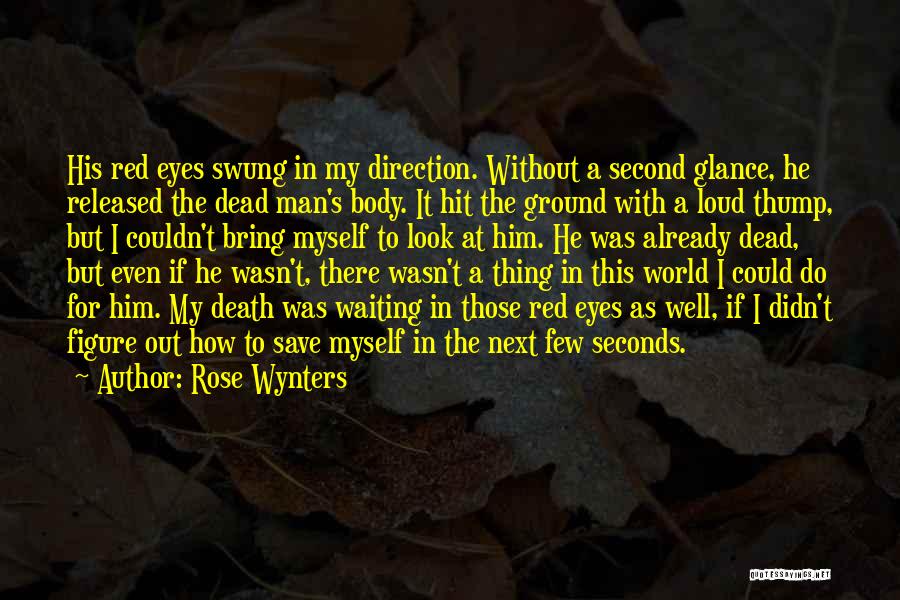 Rose Wynters Quotes: His Red Eyes Swung In My Direction. Without A Second Glance, He Released The Dead Man's Body. It Hit The