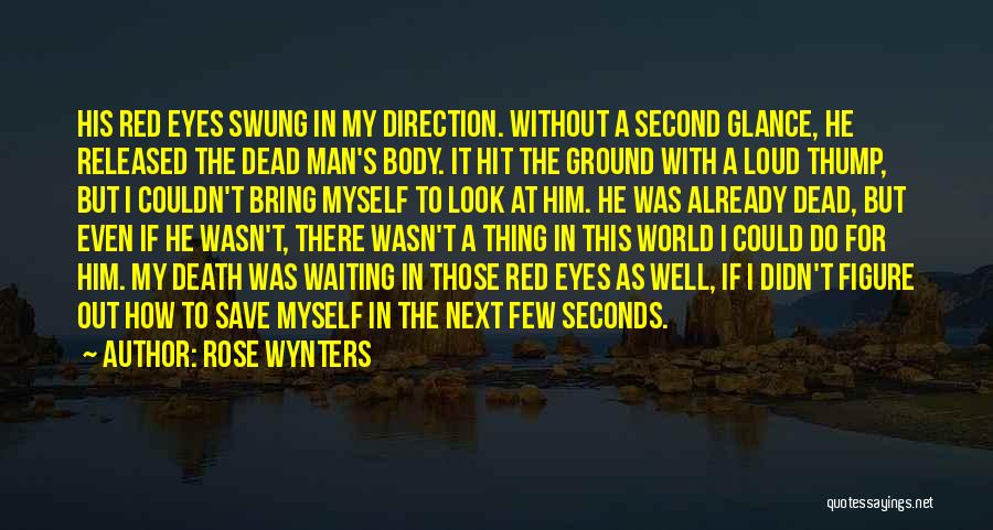 Rose Wynters Quotes: His Red Eyes Swung In My Direction. Without A Second Glance, He Released The Dead Man's Body. It Hit The