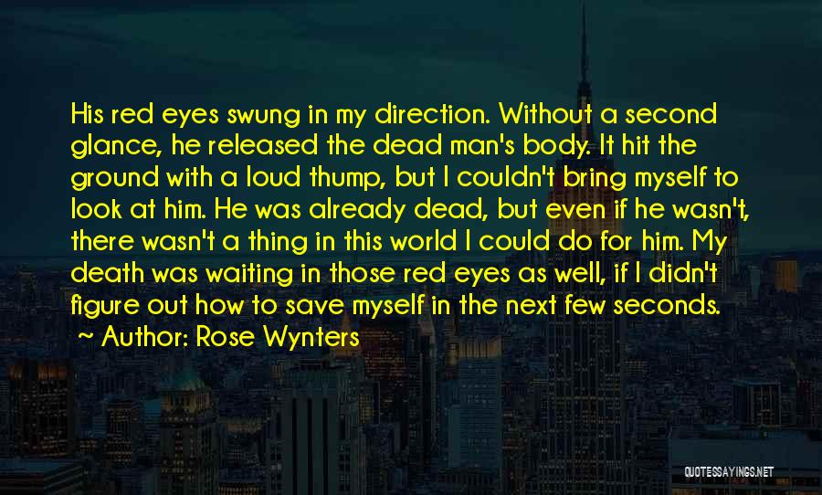 Rose Wynters Quotes: His Red Eyes Swung In My Direction. Without A Second Glance, He Released The Dead Man's Body. It Hit The