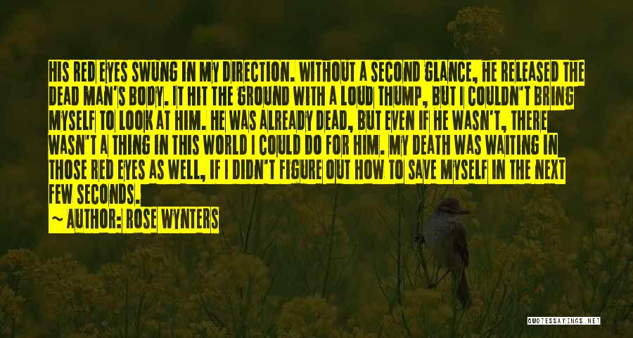 Rose Wynters Quotes: His Red Eyes Swung In My Direction. Without A Second Glance, He Released The Dead Man's Body. It Hit The