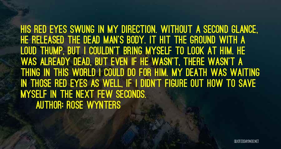 Rose Wynters Quotes: His Red Eyes Swung In My Direction. Without A Second Glance, He Released The Dead Man's Body. It Hit The