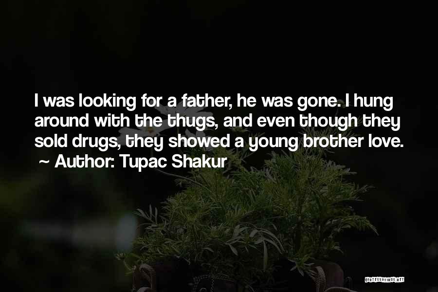 Tupac Shakur Quotes: I Was Looking For A Father, He Was Gone. I Hung Around With The Thugs, And Even Though They Sold