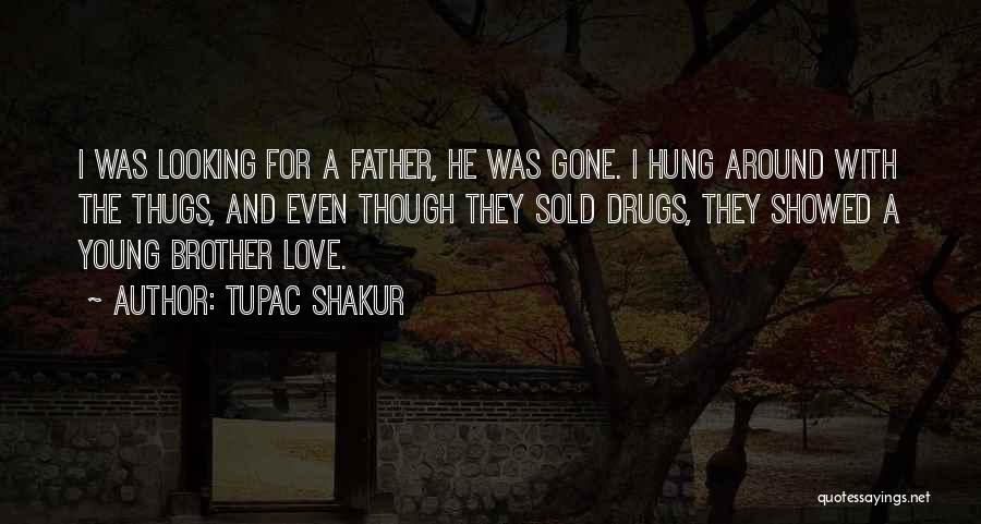 Tupac Shakur Quotes: I Was Looking For A Father, He Was Gone. I Hung Around With The Thugs, And Even Though They Sold