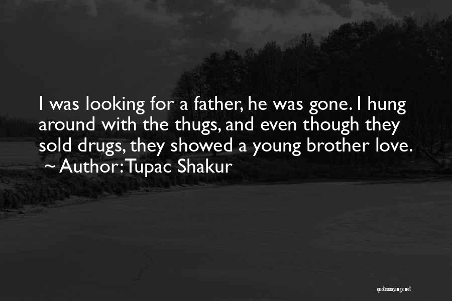 Tupac Shakur Quotes: I Was Looking For A Father, He Was Gone. I Hung Around With The Thugs, And Even Though They Sold