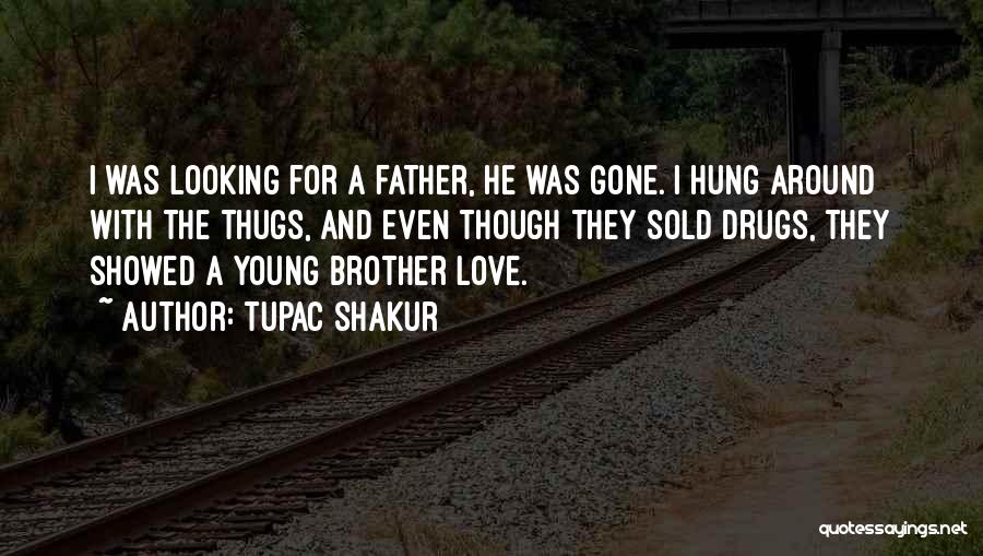 Tupac Shakur Quotes: I Was Looking For A Father, He Was Gone. I Hung Around With The Thugs, And Even Though They Sold