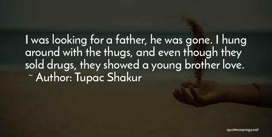 Tupac Shakur Quotes: I Was Looking For A Father, He Was Gone. I Hung Around With The Thugs, And Even Though They Sold