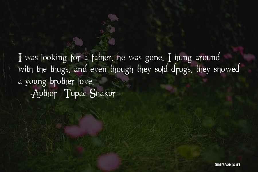 Tupac Shakur Quotes: I Was Looking For A Father, He Was Gone. I Hung Around With The Thugs, And Even Though They Sold