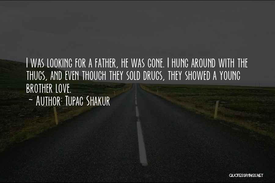Tupac Shakur Quotes: I Was Looking For A Father, He Was Gone. I Hung Around With The Thugs, And Even Though They Sold