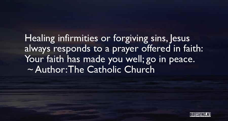 The Catholic Church Quotes: Healing Infirmities Or Forgiving Sins, Jesus Always Responds To A Prayer Offered In Faith: Your Faith Has Made You Well;