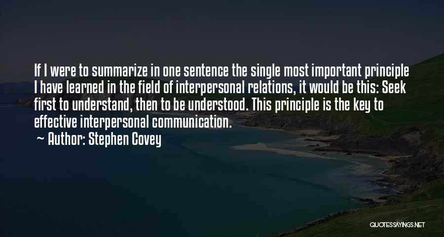 Stephen Covey Quotes: If I Were To Summarize In One Sentence The Single Most Important Principle I Have Learned In The Field Of