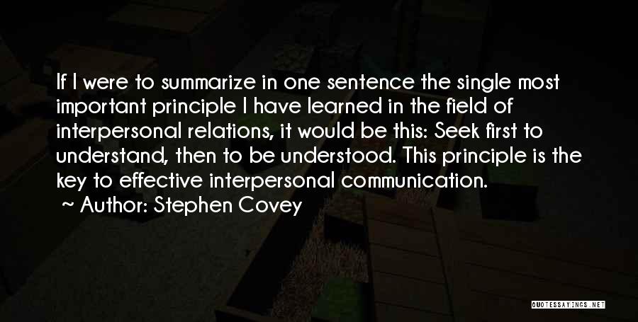 Stephen Covey Quotes: If I Were To Summarize In One Sentence The Single Most Important Principle I Have Learned In The Field Of