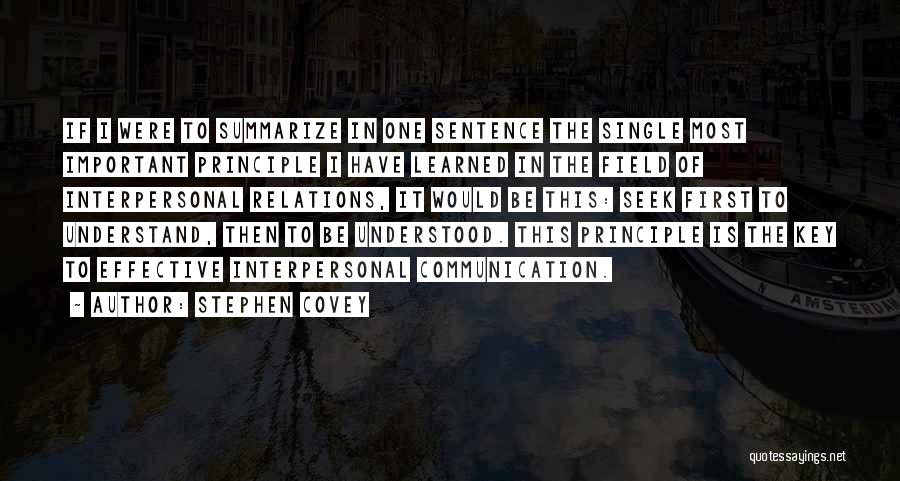 Stephen Covey Quotes: If I Were To Summarize In One Sentence The Single Most Important Principle I Have Learned In The Field Of