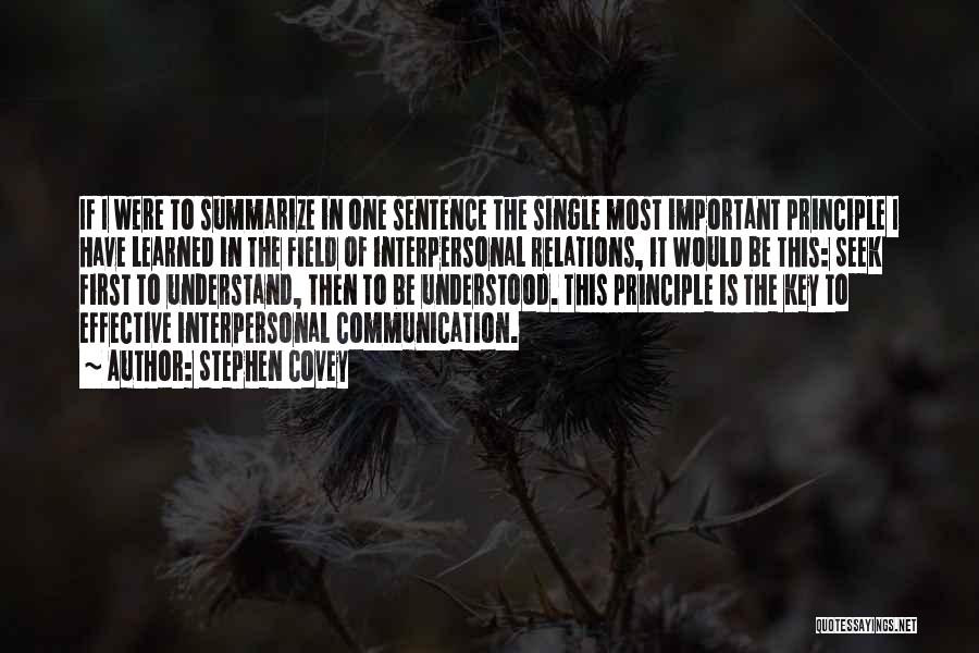 Stephen Covey Quotes: If I Were To Summarize In One Sentence The Single Most Important Principle I Have Learned In The Field Of