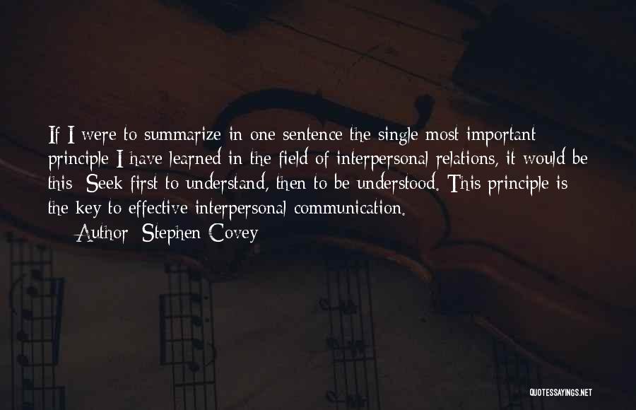 Stephen Covey Quotes: If I Were To Summarize In One Sentence The Single Most Important Principle I Have Learned In The Field Of