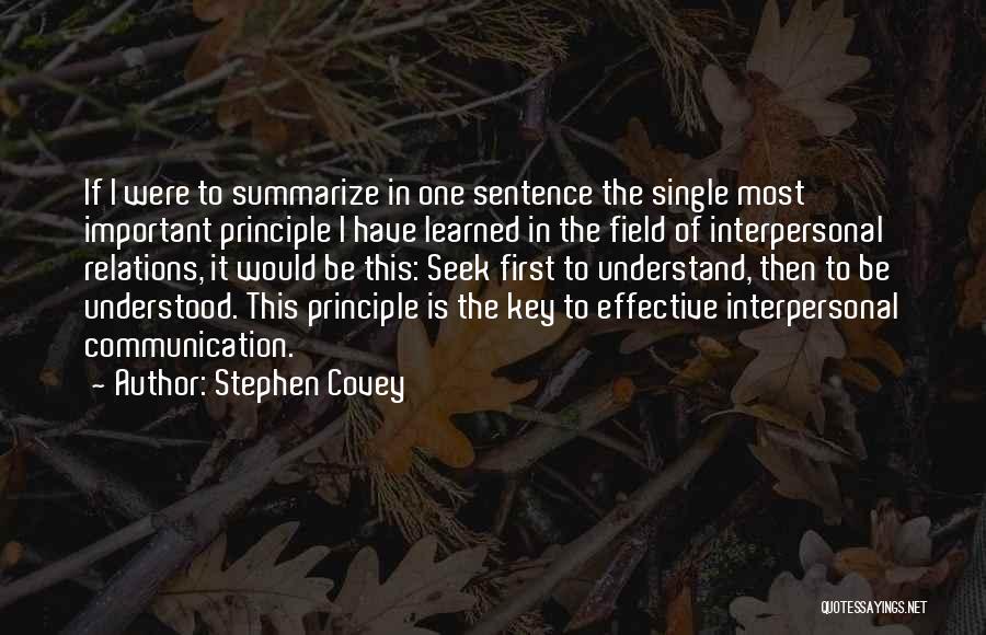 Stephen Covey Quotes: If I Were To Summarize In One Sentence The Single Most Important Principle I Have Learned In The Field Of