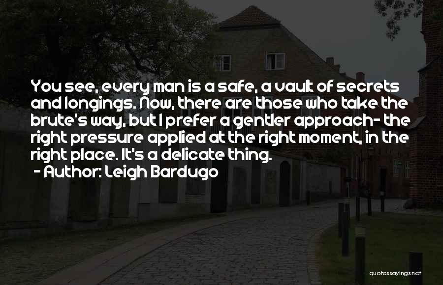 Leigh Bardugo Quotes: You See, Every Man Is A Safe, A Vault Of Secrets And Longings. Now, There Are Those Who Take The