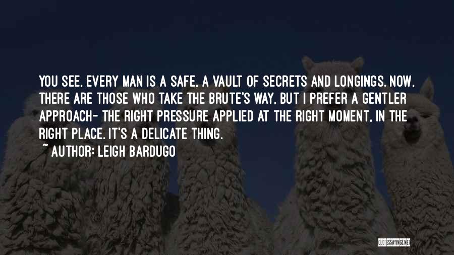 Leigh Bardugo Quotes: You See, Every Man Is A Safe, A Vault Of Secrets And Longings. Now, There Are Those Who Take The