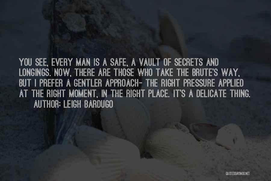 Leigh Bardugo Quotes: You See, Every Man Is A Safe, A Vault Of Secrets And Longings. Now, There Are Those Who Take The