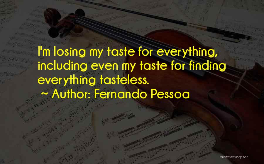 Fernando Pessoa Quotes: I'm Losing My Taste For Everything, Including Even My Taste For Finding Everything Tasteless.