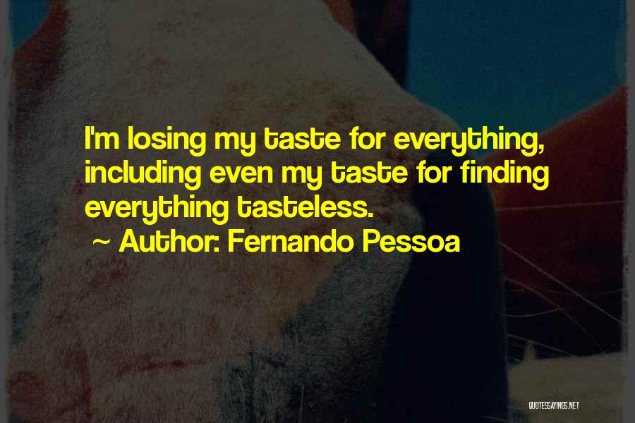 Fernando Pessoa Quotes: I'm Losing My Taste For Everything, Including Even My Taste For Finding Everything Tasteless.