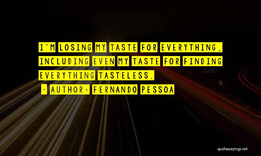 Fernando Pessoa Quotes: I'm Losing My Taste For Everything, Including Even My Taste For Finding Everything Tasteless.