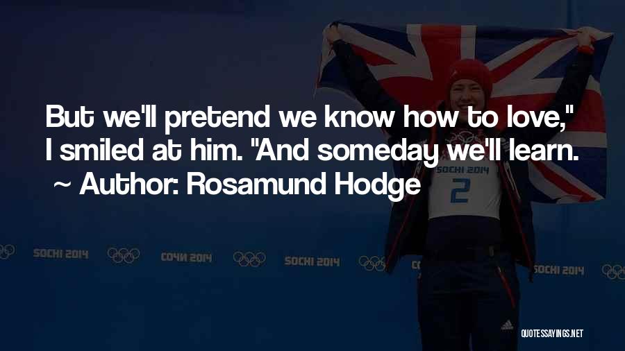 Rosamund Hodge Quotes: But We'll Pretend We Know How To Love, I Smiled At Him. And Someday We'll Learn.