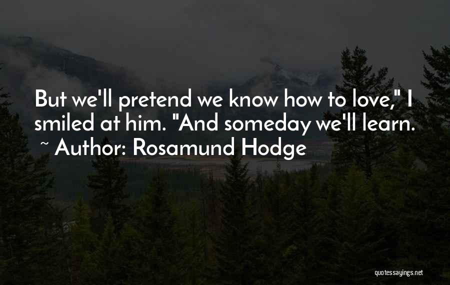 Rosamund Hodge Quotes: But We'll Pretend We Know How To Love, I Smiled At Him. And Someday We'll Learn.