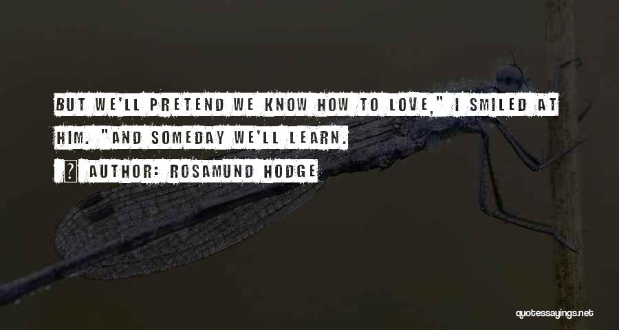 Rosamund Hodge Quotes: But We'll Pretend We Know How To Love, I Smiled At Him. And Someday We'll Learn.