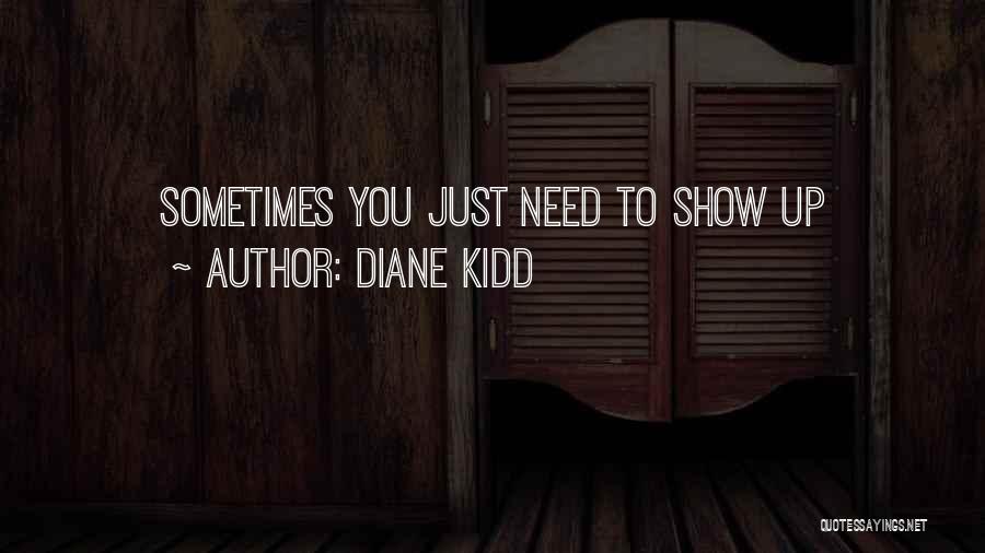 Diane Kidd Quotes: Sometimes You Just Need To Show Up