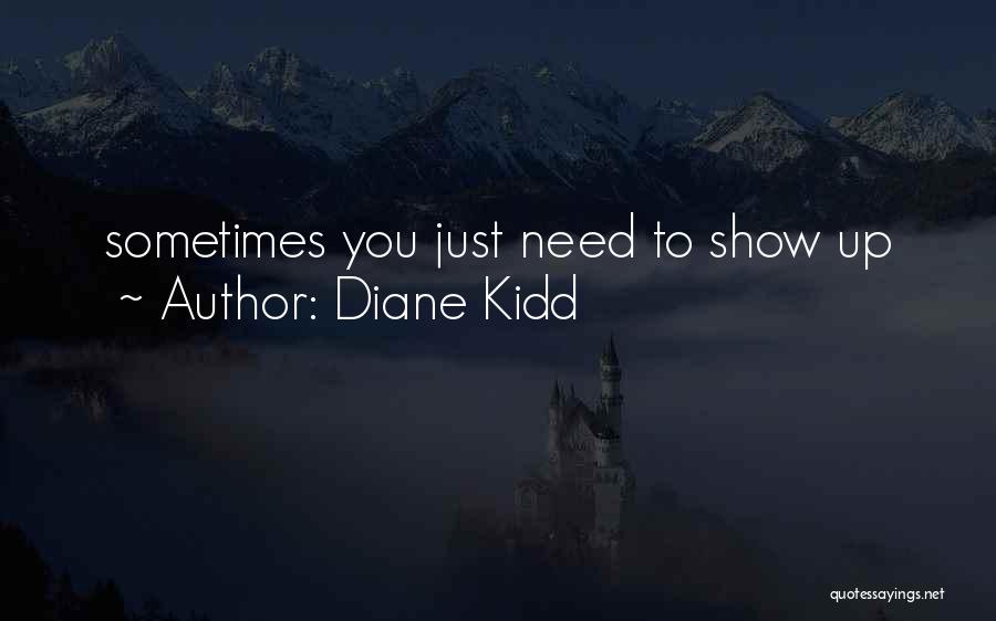 Diane Kidd Quotes: Sometimes You Just Need To Show Up