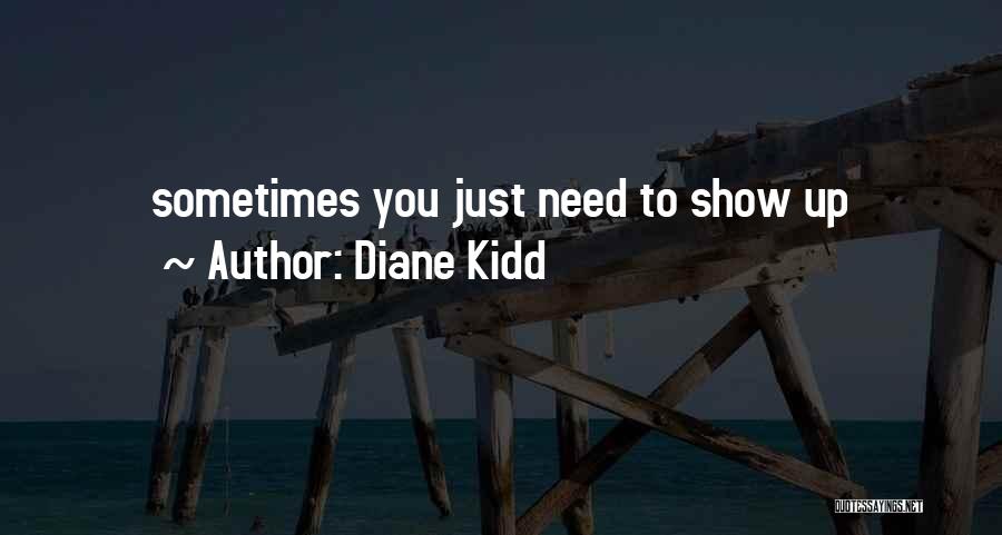 Diane Kidd Quotes: Sometimes You Just Need To Show Up