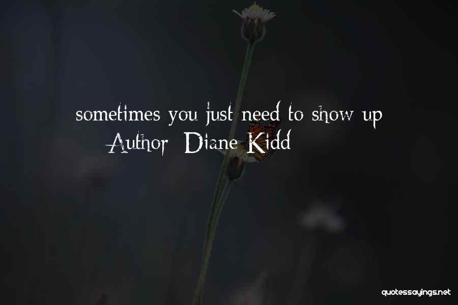 Diane Kidd Quotes: Sometimes You Just Need To Show Up