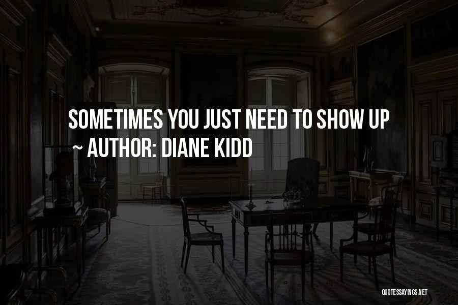 Diane Kidd Quotes: Sometimes You Just Need To Show Up