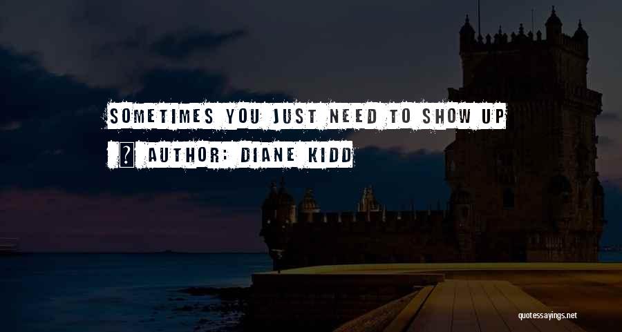 Diane Kidd Quotes: Sometimes You Just Need To Show Up