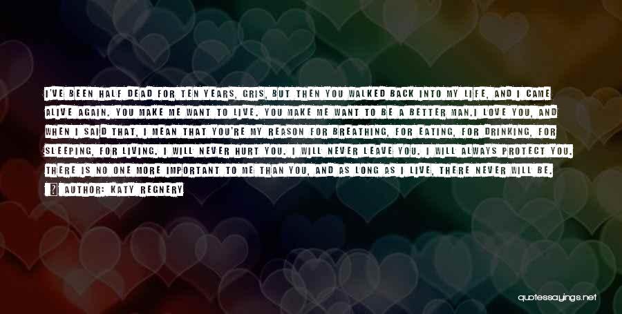 Katy Regnery Quotes: I've Been Half Dead For Ten Years, Gris, But Then You Walked Back Into My Life, And I Came Alive