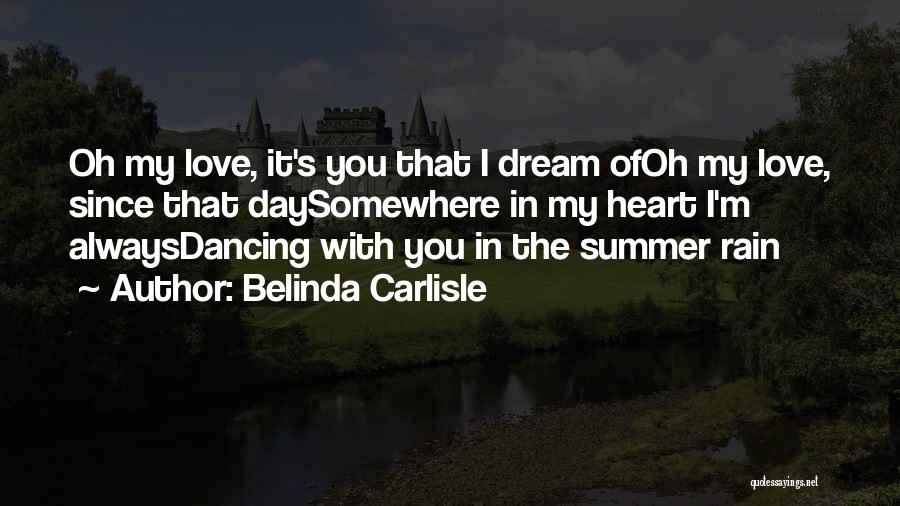 Belinda Carlisle Quotes: Oh My Love, It's You That I Dream Ofoh My Love, Since That Daysomewhere In My Heart I'm Alwaysdancing With