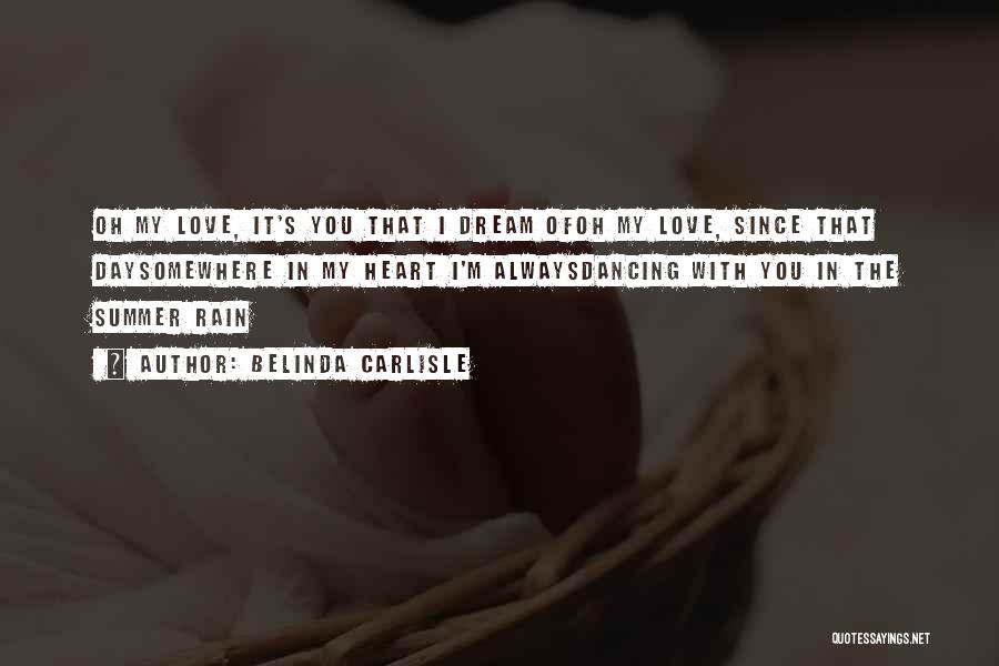 Belinda Carlisle Quotes: Oh My Love, It's You That I Dream Ofoh My Love, Since That Daysomewhere In My Heart I'm Alwaysdancing With