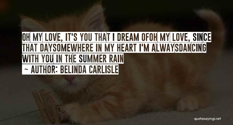 Belinda Carlisle Quotes: Oh My Love, It's You That I Dream Ofoh My Love, Since That Daysomewhere In My Heart I'm Alwaysdancing With