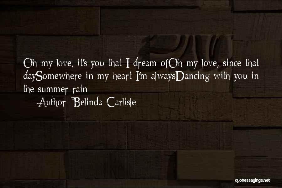 Belinda Carlisle Quotes: Oh My Love, It's You That I Dream Ofoh My Love, Since That Daysomewhere In My Heart I'm Alwaysdancing With