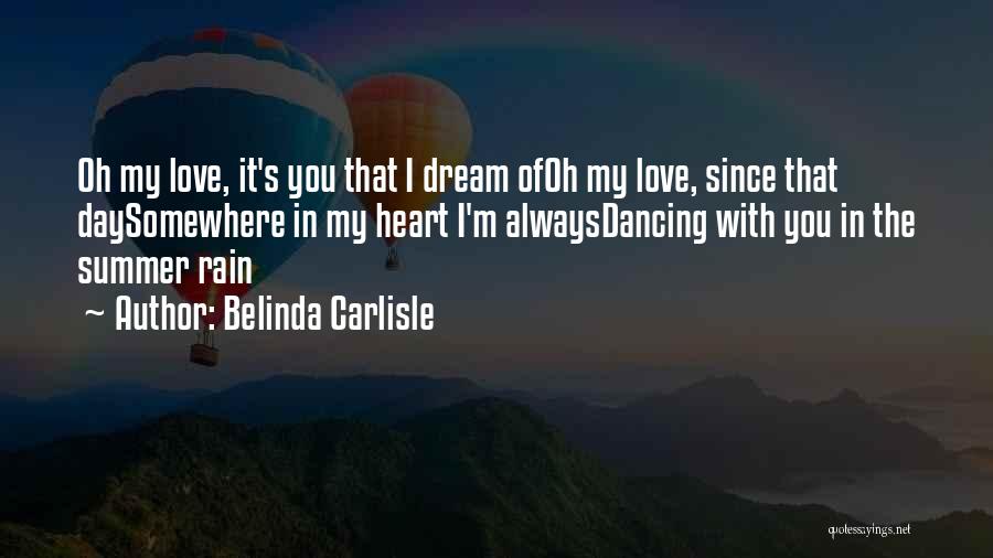 Belinda Carlisle Quotes: Oh My Love, It's You That I Dream Ofoh My Love, Since That Daysomewhere In My Heart I'm Alwaysdancing With